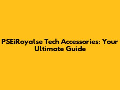 PSEiRoyalse Tech Accessories: Your Ultimate Guide