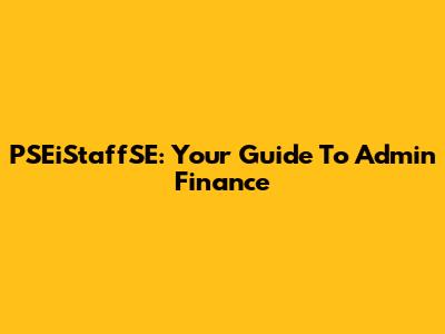 PSEiStaffSE: Your Guide To Admin Finance