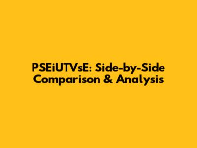 PSEiUTVsE: Side-by-Side Comparison & Analysis