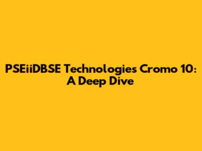 PSEiiDBSE Technologies Cromo 10: A Deep Dive