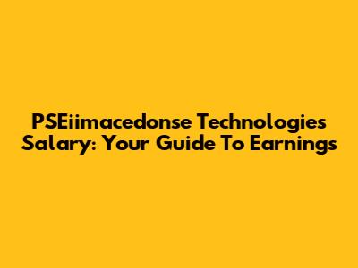 PSEiimacedonse Technologies Salary: Your Guide To Earnings