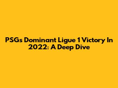 PSG's Dominant Ligue 1 Victory In 2022: A Deep Dive