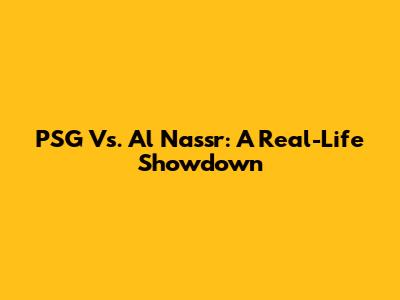 PSG Vs. Al Nassr: A Real-Life Showdown