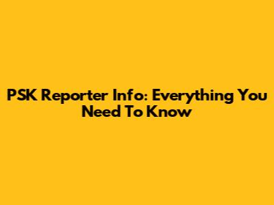PSK Reporter Info: Everything You Need To Know