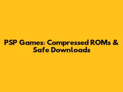 PSP Games: Compressed ROMs & Safe Downloads