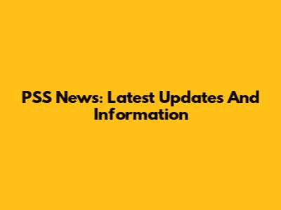 PSS News: Latest Updates And Information