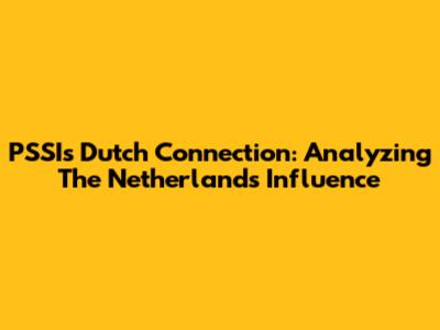PSSI's Dutch Connection: Analyzing The Netherlands' Influence