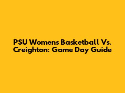 PSU Women's Basketball Vs. Creighton: Game Day Guide