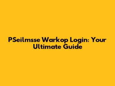 PSeilmsse Warkop Login: Your Ultimate Guide