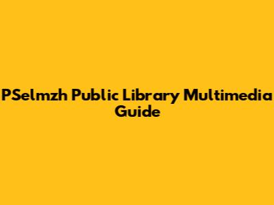 PSelmzh Public Library Multimedia Guide