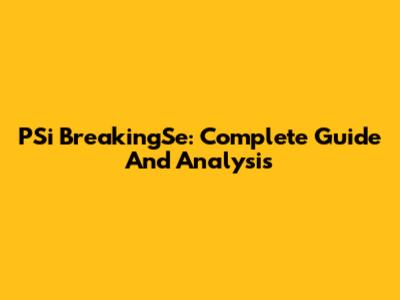 PSi BreakingSe: Complete Guide And Analysis