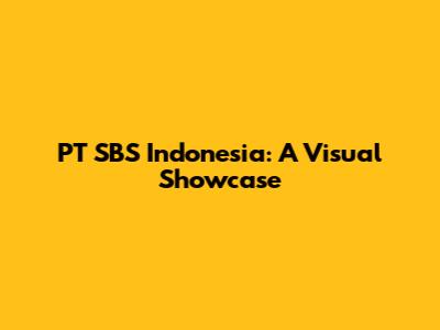 PT SBS Indonesia: A Visual Showcase