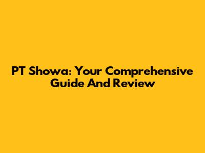 PT Showa: Your Comprehensive Guide And Review