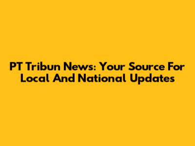 PT Tribun News: Your Source For Local And National Updates