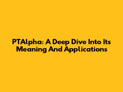PTAlpha: A Deep Dive Into Its Meaning And Applications