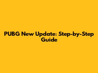 PUBG New Update: Step-by-Step Guide