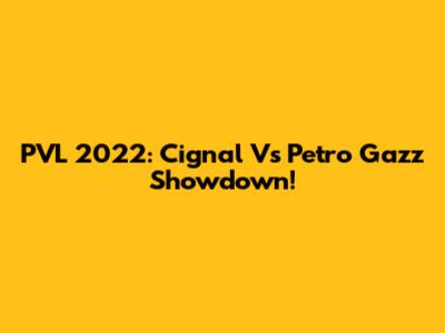 PVL 2022: Cignal Vs Petro Gazz Showdown!