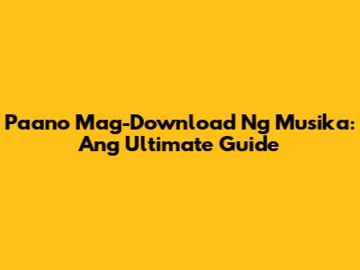 Paano Mag-Download Ng Musika: Ang Ultimate Guide