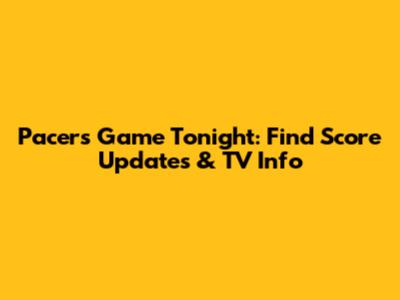 Pacers Game Tonight: Find Score Updates & TV Info