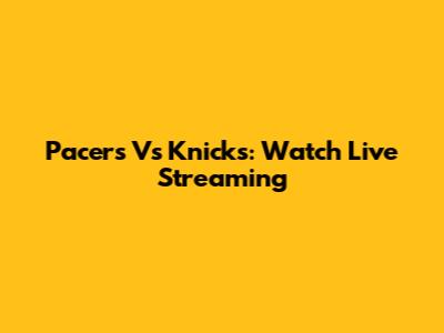 Pacers Vs Knicks: Watch Live Streaming