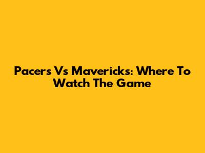 Pacers Vs Mavericks: Where To Watch The Game