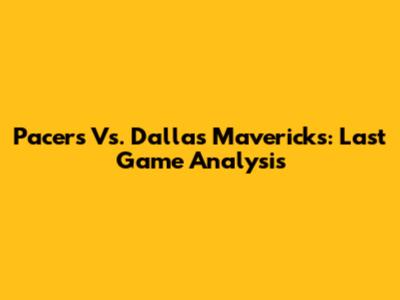 Pacers Vs. Dallas Mavericks: Last Game Analysis