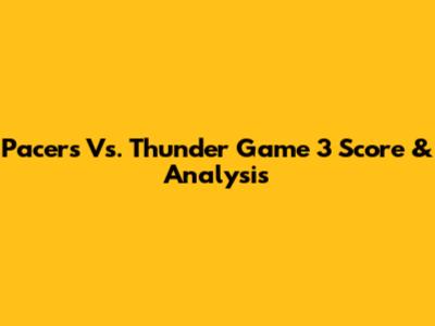 Pacers Vs. Thunder Game 3 Score & Analysis