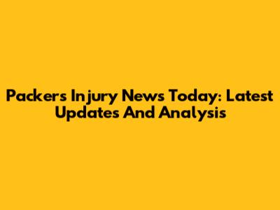 Packers Injury News Today: Latest Updates And Analysis
