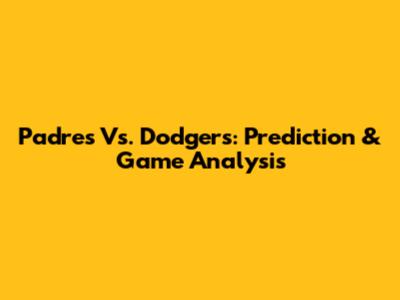 Padres Vs. Dodgers: Prediction & Game Analysis
