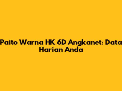 Paito Warna HK 6D Angkanet: Data Harian Anda