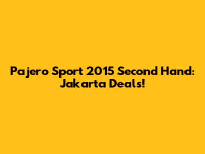 Pajero Sport 2015 Second Hand: Jakarta Deals!