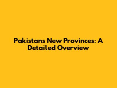 Pakistan's New Provinces: A Detailed Overview
