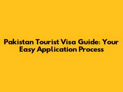 Pakistan Tourist Visa Guide: Your Easy Application Process