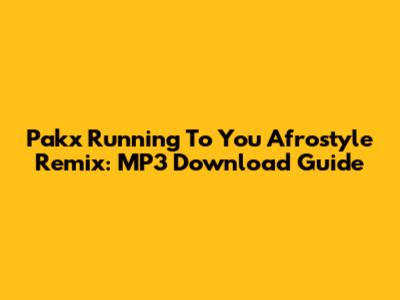 Pakx Running To You Afrostyle Remix: MP3 Download Guide