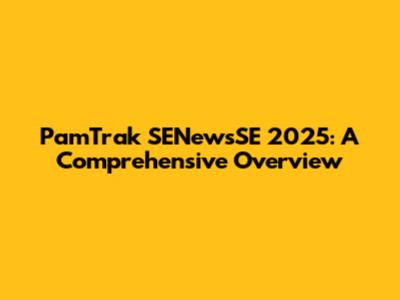 PamTrak SENewsSE 2025: A Comprehensive Overview