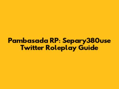 Pambasada RP: Separy380use Twitter Roleplay Guide