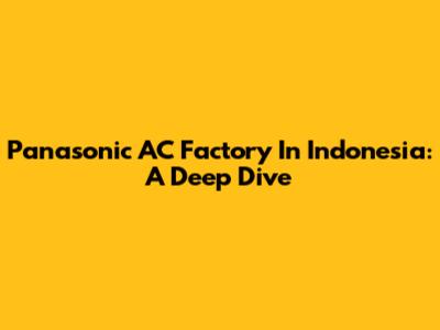 Panasonic AC Factory In Indonesia: A Deep Dive