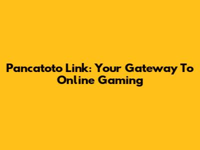 Pancatoto Link: Your Gateway To Online Gaming
