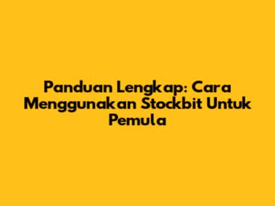 Panduan Lengkap: Cara Menggunakan Stockbit Untuk Pemula