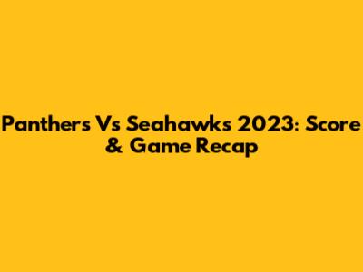 Panthers Vs Seahawks 2023: Score & Game Recap