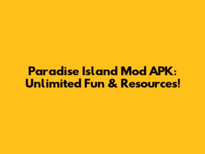 Paradise Island Mod APK: Unlimited Fun & Resources!
