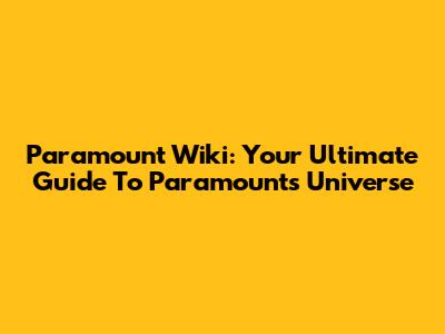 Paramount Wiki: Your Ultimate Guide To Paramount's Universe