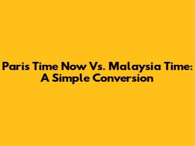Paris Time Now Vs. Malaysia Time: A Simple Conversion