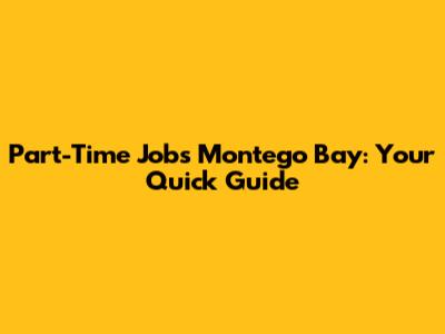 Part-Time Jobs Montego Bay: Your Quick Guide