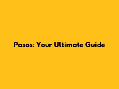 Pasos: Your Ultimate Guide