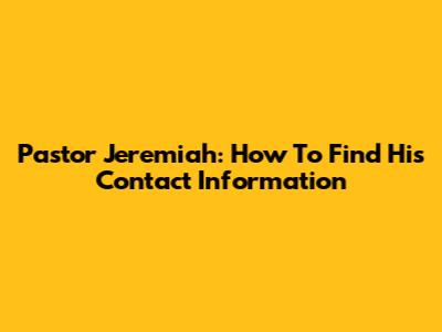 Pastor Jeremiah: How To Find His Contact Information