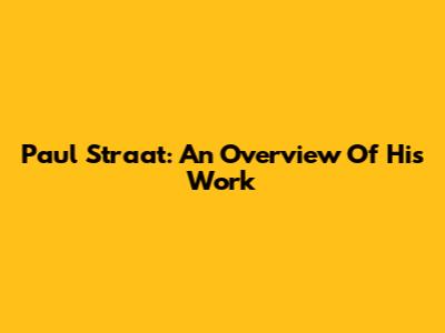 Paul Straat: An Overview Of His Work