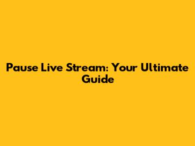 Pause Live Stream: Your Ultimate Guide