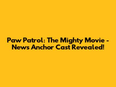 Paw Patrol: The Mighty Movie - News Anchor Cast Revealed!
