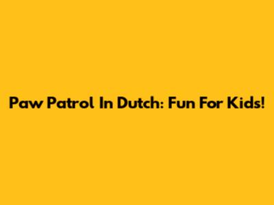 Paw Patrol In Dutch: Fun For Kids!